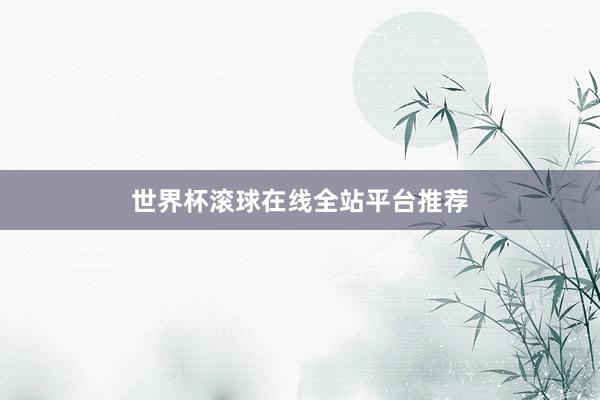 世界杯滚球在线全站平台推荐